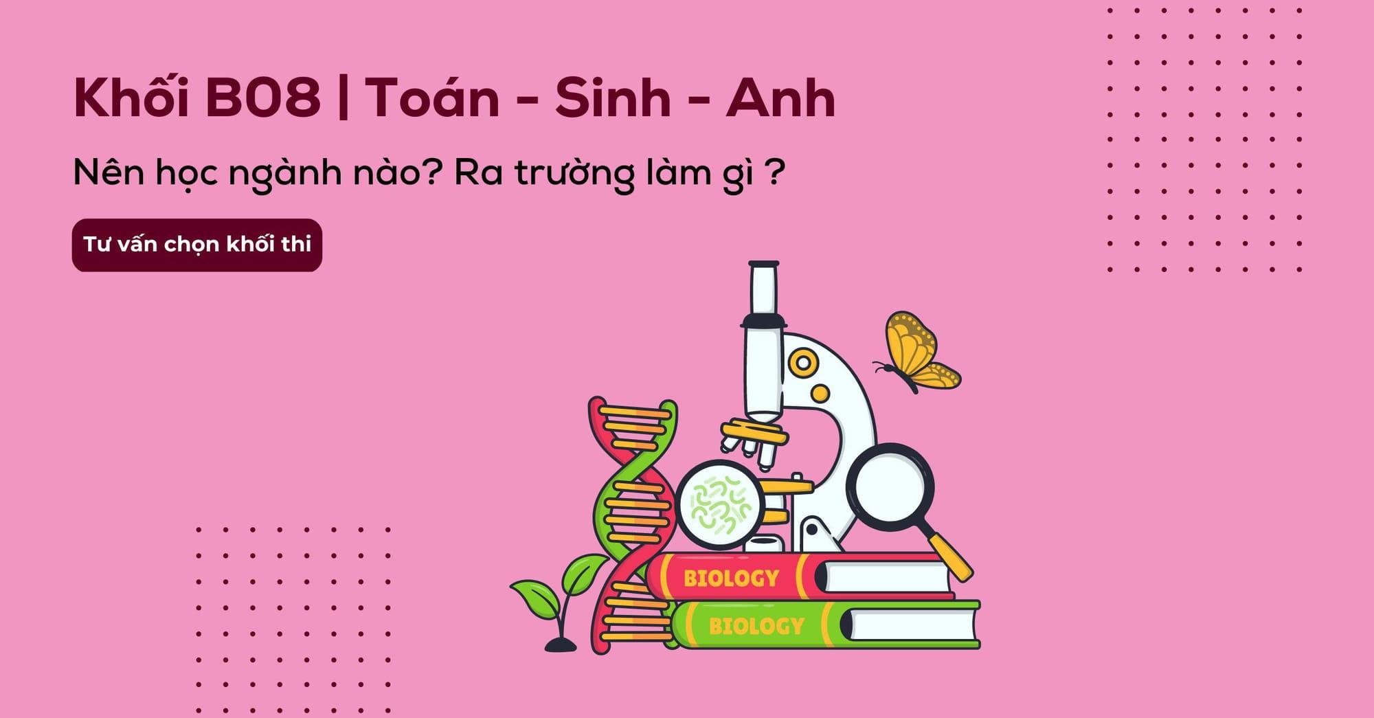 Khối B08 gồm môn gì? Các trường và các ngành xét khối B08