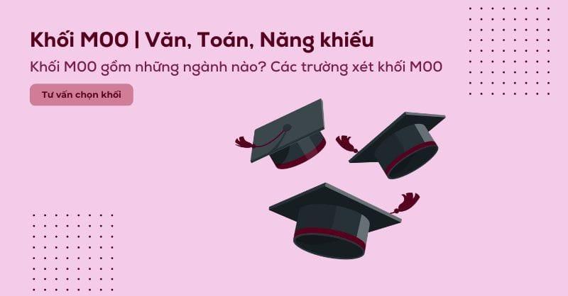 Khối M00 gồm những môn gì? Các trường và các ngành khối M00