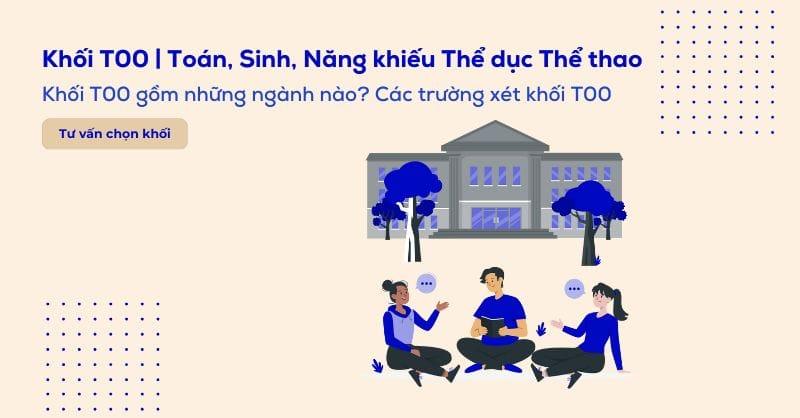 Khối T00 gồm những môn gì? Các trường và các ngành xét khối T00