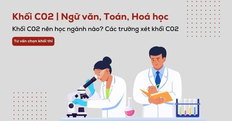 Khối C02 gồm những trường nào? Các ngành khối C02 hiện nay
