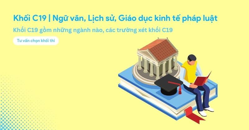 Khối C19 gồm những môn gì? Các ngành và các trường xét khối C19