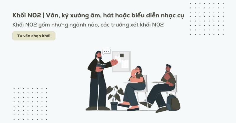 Khối N02 gồm những môn gì? Các ngành và các trường xét khối N02