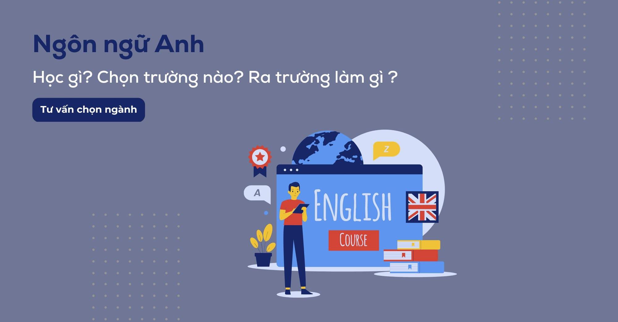 Ngành ngôn ngữ Anh là gì? Các trường đại học ngành ngôn ngữ Anh